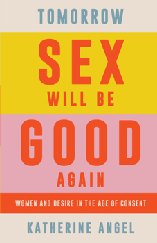 Paperback Tomorrow Sex Will Be Good Again: Women and Desire in the Age of Consent Book