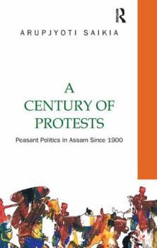 Paperback A Century of Protests: Peasant Politics in Assam Since 1900 Book