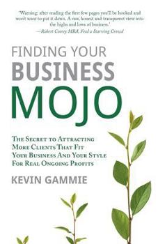 Paperback Finding Your Business Mojo: The Secret to Attracting More Clients That Fit Your Business And Your Style For Real Ongoing Profits Book