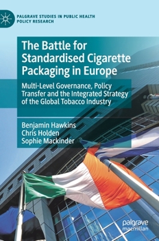 Hardcover The Battle for Standardised Cigarette Packaging in Europe: Multi-Level Governance, Policy Transfer and the Integrated Strategy of the Global Tobacco I Book