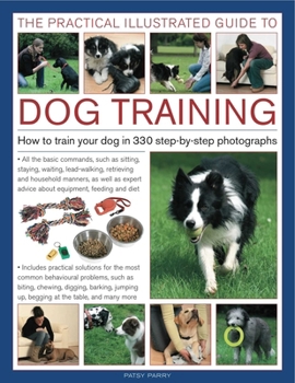 Hardcover The Practical Illustrated Guide to Dog Training: How to Train Your Dog in 330 Step-By-Step Photographs Book