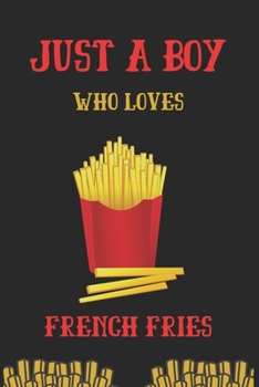 Paperback Just a boy who loves French Fries: Notebook Journal For French Fries lover, Gift Idea For French Fries lover, Lined Notebook Journal for French Fries Book