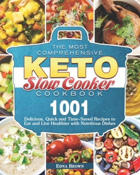 Paperback The Most Comprehensive Keto Slow Cooker Cookbook: 1001 Delicious, Quick and Time-Saved Recipes to Eat and Live Healthier with Nutritious Dishes Book
