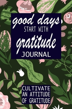 Paperback Good Days Start With Gratitude: A 52 Week Guide To Cultivate An Attitude Of Gratitude: Gratitude Journal - motivational quotes notebook Book