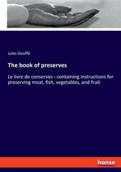 The book of preserves: Le livre de conserves - containing instructions for preserving meat, fish, vegetables, and fruit