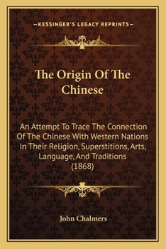 Paperback The Origin Of The Chinese: An Attempt To Trace The Connection Of The Chinese With Western Nations In Their Religion, Superstitions, Arts, Languag Book
