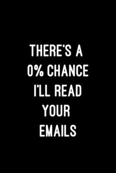 There is a 0% Chance I will Read your Emails: Funny Coworker Gifts | Blank Lined College Ruled Rude Notebook for Colleagues. Office Journals