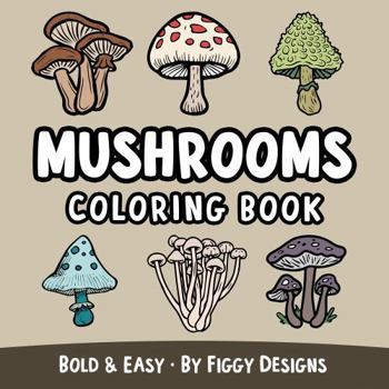 Paperback Mushrooms Bold and Easy Coloring Book: Fly Agaric, Morel, Chanterelle, Enoki, and More Book