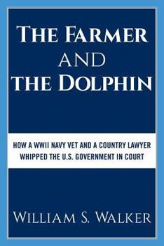 Paperback The Farmer and the Dolphin: How a WWII Navy Vet and a Country Lawyer Whipped the U.S. Government in Court Book