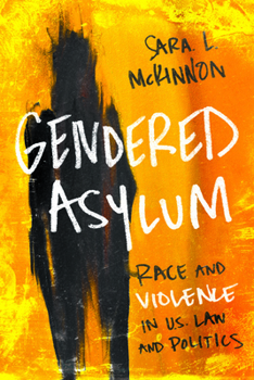 Gendered Asylum: Race and Violence in U.S. Law and Politics - Book  of the Feminist Media Studies