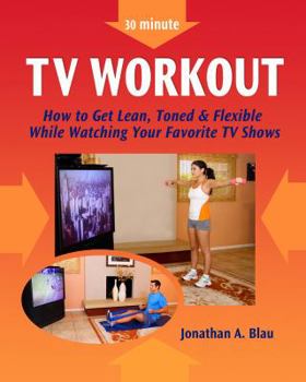 Spiral-bound 30 minute TV Workout: How to Get Lean, Toned & Flexible while Watching Your Favorite TV Shows Book