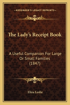Paperback The Lady's Receipt Book: A Useful Companion for Large or Small Families (1847) Book