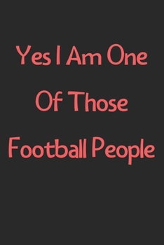 Paperback Yes I Am One Of Those Football People: Lined Journal, 120 Pages, 6 x 9, Funny Football Gift Idea, Black Matte Finish (Yes I Am One Of Those Football P Book