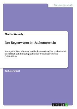 Paperback Der Regenwurm im Sachunterricht: Konzeption, Durchführung und Evaluation einer Unterrichtseinheit im Hinblick auf den fachsprachlichen Wissenserwerb v [German] Book