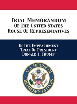 Hardcover Trial & Reply Memoranda Of The United States House Of Representatives: In The Impeachment Trial Of President Donald J. Trump Book