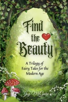 Paperback Find the Beauty: A Trilogy of Fairy Tales for the Modern Age Book