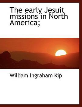The Early Jesuit Missions in North America;