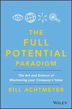 Hardcover Full Potential Paradigm: The Art and Science of Maximizing Your Company's Value Book