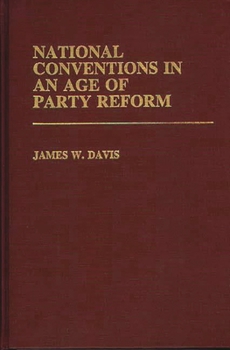 National Conventions in an Age of Party Reform - Book #91 of the Contributions in Political Science