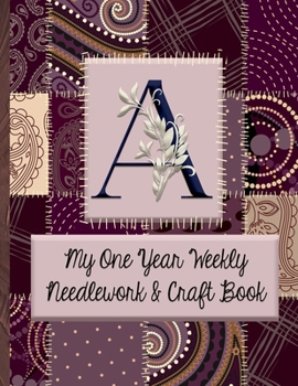 Paperback A: My One Year Weekly Needlework & Craft Book: Monogram Needlework Planner with 2:3 and 4:5 Graph Paper - and a Page for Book