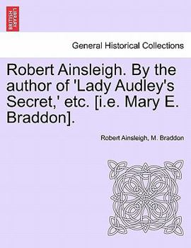 Robert Ainsleigh. By the author of 'Lady Audley's Secret,' etc. [i.e. Mary E. Braddon]. Vol. III