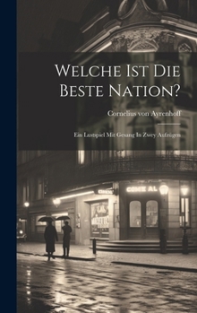 Hardcover Welche Ist Die Beste Nation?: Ein Lustspiel Mit Gesang In Zwey Aufzügen [German] Book