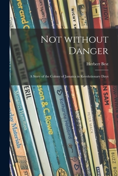 Paperback Not Without Danger; a Story of the Colony of Jamaica in Revolutionary Days Book