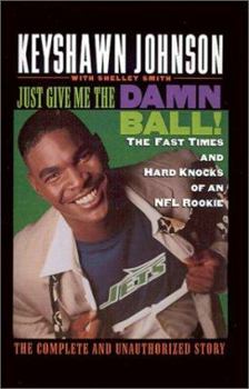 Hardcover Just Give Me the Damn Ball!: The Fast Times and Hard Knocks of an NFL Rookie Book
