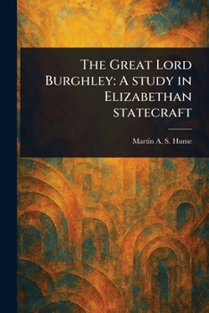 The Great Lord Burghley: A Study in Elizabethan Statecraft