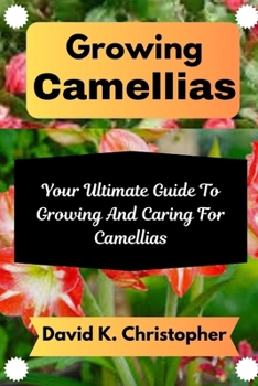 Paperback Growing Camellias: Your Ultimate Guide To Growing And Caring For Camellias Book