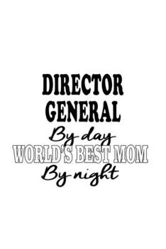 Director General By Day World's Best Mom By Night: Personal Director General Notebook, Chief/President General Journal Gift, Diary, Doodle Gift or Notebook | 6 x 9 Compact Size, 109 Blank Lined Pages