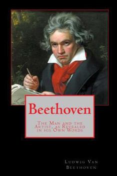 Beethoven: The Man and the Artist as Revealed in His Own Words