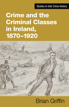 Paperback Crime and the Criminal Classes in Ireland, 1870-1920 Book