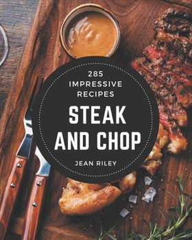 Paperback 285 Impressive Steak and Chop Recipes: A Steak and Chop Cookbook for Your Gathering Book