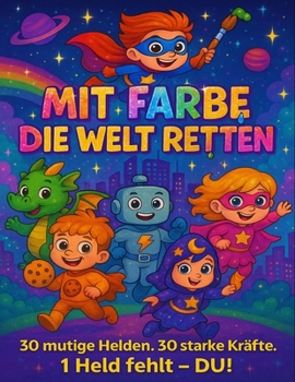 Paperback Mit Farbe die Welt retten: 30 mutige Helden. 30 starke Kräfte. 1 Held fehlt - DU! [German] Book
