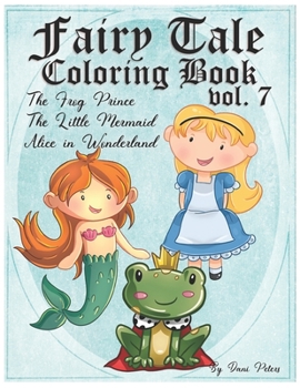 Fairy Tale Coloring Book vol. 7: The Frog Prince, The Little Mermaid and Alice in Wonderland
