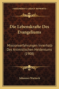 Paperback Die Lebenskrafte Des Evangeliums: Missionserfahrungen Innerhalb Des Animistischen Heidentums (1908) [German] Book