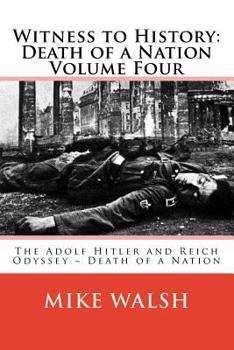 Witness to History: Death of a Nation Volume Four: The Adolf Hitler and Reich Odyssey Death of a Nation - Book  of the Witness to History