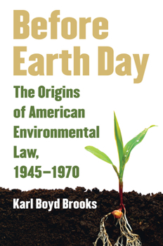Hardcover Before Earth Day: The Origins of American Environmental Law, 1945-1970 Book