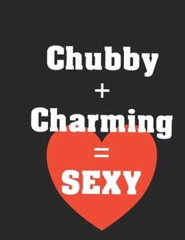 Chubby + Charming = Sexy: Notebook