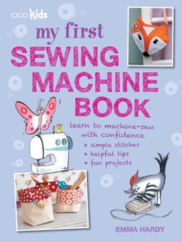 Paperback My First Sewing Machine Book: 35 Fun and Easy Projects for Children Aged 7 Years + Book