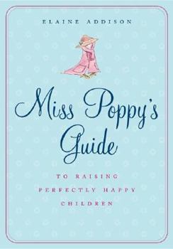 Hardcover Miss Poppy's Guide to Raising Perfectly Happy Children Book