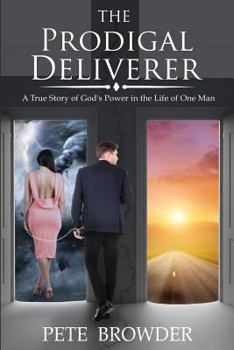The Prodigal Deliverer: A True Story of the Power of God in the Life of One Man