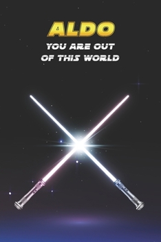 Aldo You Are Out Of This World: Unique Personalised Full Lined Sci-Fi Journal Diary Notebook Gift For A Boy Called Aldo - 100 Pages - Perfect for Boys ... Journal For Home, School College Or Work.