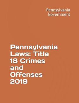 Paperback Pennsylvania Laws: Title 18 Crimes and Offenses 2019 Book