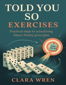 Told You So Exercises: Practical Steps to Actualizing Mayci Neeley Principles