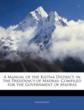 Paperback A Manual of the Kistna District, in the Presidency of Madras: Compiled for the Government of Madras Book