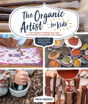 Paperback The Organic Artist for Kids: A DIY Guide to Making Your Own Eco-Friendly Art Supplies from Nature Book