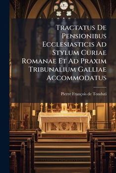 Paperback Tractatus De Pensionibus Ecclesiasticis Ad Stylum Curiae Romanae Et Ad Praxim Tribunalium Galliae Accommodatus [Italian] Book