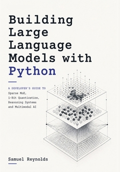 Paperback Building Large Language Models with Python: A Developer's Guide to Sparse MoE, 1-Bit Quantization, Reasoning Systems and Multimodal AI Book